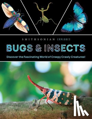 Smithsonian - Smithsonian Explores: Bugs and Insects: Discover the Fascinating World of Creepy Crawly Creatures!