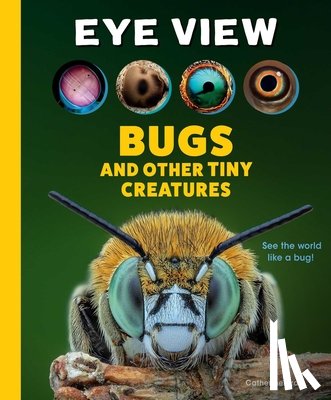 Ard, Catherine - Eye View: Bugs and Other Tiny Creatures