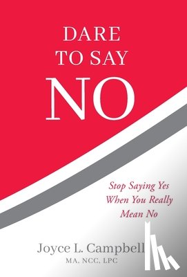 Campbell, Joyce L. - Dare to Say No: Stop Saying Yes When You Really Mean No