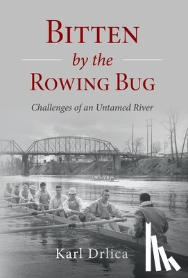 Drlica, Karl - Bitten by the Rowing Bug: Challenges of an Untamed River