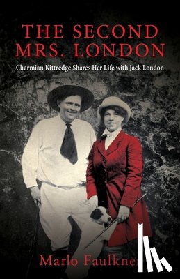 Faulkner, Marlo - The Second Mrs. London: Charmian Kittredge Shares Her Life with Jack London