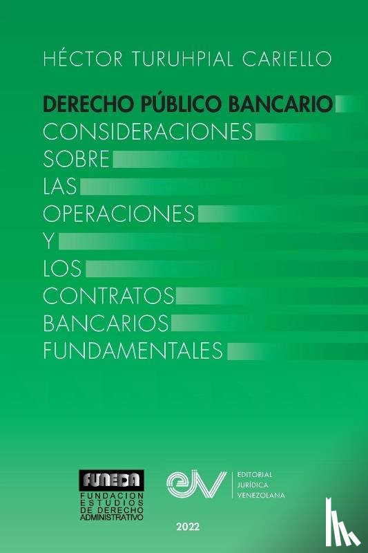 Turuhpial Cariello, Hector - DERECHO PUBLICO BANCARIO. Consideraciones sobre las operaciones y los contratos bancarios fundamentales