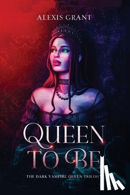 Grant, Alexis - Queen to Be: The Dark Vampire Queen Trilogy