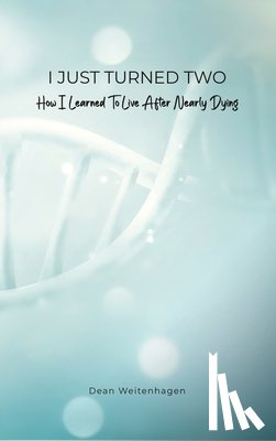 Weitenhagen, Dean - I Just Turned Two: How I Learned To Live After Nearly Dying
