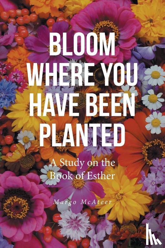 McAteer, Margo - Bloom Where You Have Been Planted