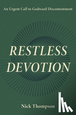 Thompson, Nick - Restless Devotion: An Urgent Call to Godward Discontentment
