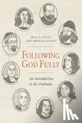 Beeke, Joel R. - Following God Fully: An Introduction to the Puritans