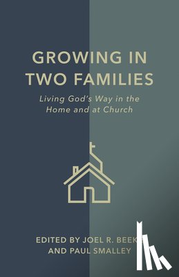 Beeke, Joel R. - Growing in Two Families: Living God's Way in the Home and at Church