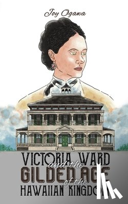 Ogawa, Joy - Victoria Ward and the Gilded Age of the Hawaiian Kingdom