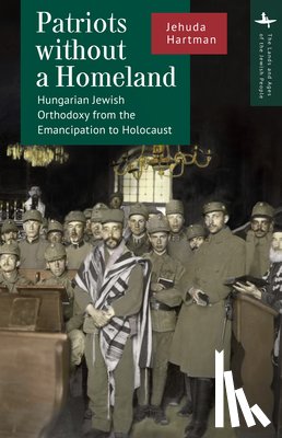 Hartman, Jehuda - Patriots Without a Homeland: Hungarian Jewish Orthodoxy from Emancipation to Holocaust