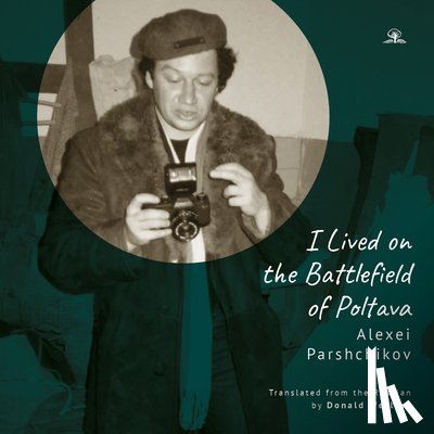 Parshchikov, Alexei - "I Lived on the Battlefield of Poltova"