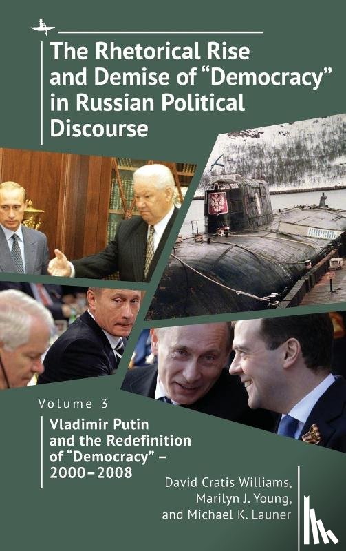 Williams, David Cratis, Young, Marilyn J., Launer, Michael K. - The Rhetorical Rise and Demise of "Democracy" in Russian Political Discourse, Volume Three