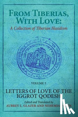 Glazer, Aubrey L. - From Tiberias, with Love: A Collection of Tiberian Hasidism. Volume 3