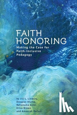 Lindsey, Jill L. - Faith Honoring: Making the Case for Faith-Inclusive Pedagogy
