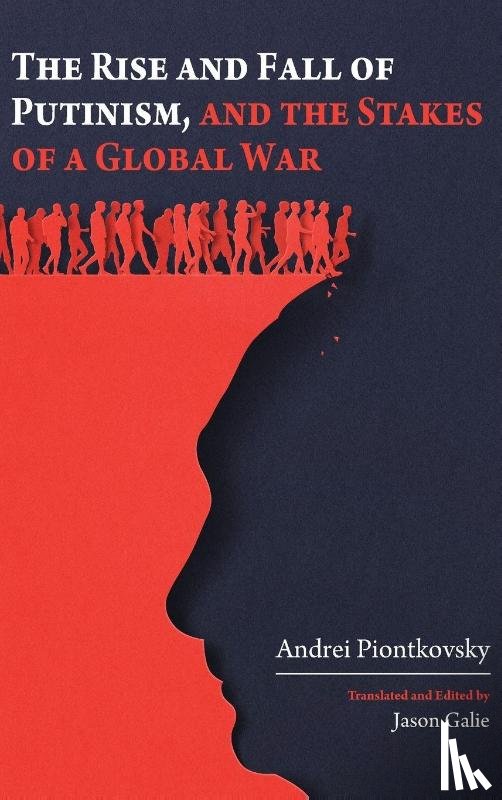 Piontkovsky, Andrei - The Rise and Fall of Putinism and the Stakes of a Global War