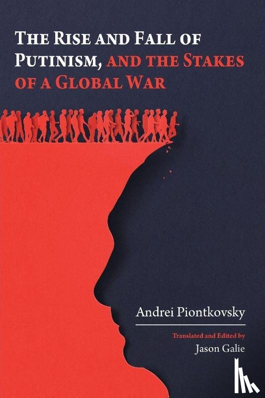 Piontkovsky, Andrei - The Rise and Fall of Putinism and the Stakes of a Global War