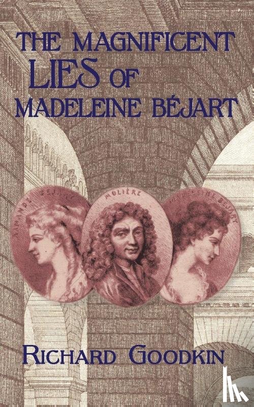 Goodkin, Richard - The Magnificent Lies of Madeleine Bejart