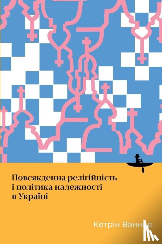 Wanner Catherine - Everyday Religiosity and the Politics of Belonging in Ukraine