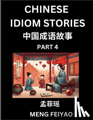 Meng, Feiyao - Chinese Short Idiom Stories for Beginners (Part 4)- Discover Mandarin Chinese Language and Culture with Easy Lessons for Beginners, Fast Learn Chinese, HSK All Levels, Kids, Young, Adults, Vocabulary, Pinyin and English for Improving Chinese Reading