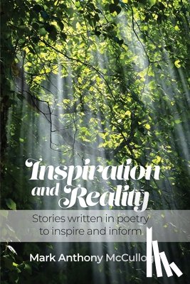 McCullogh, Mark Anthony - Inspiration and Reality: Stories written in poetry to inspire and inform