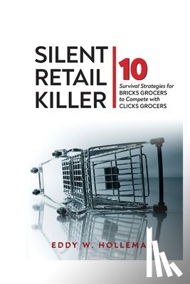 Holleman, Eddy W. - Silent Retail Killer: 10 Survival Strategies for Bricks Grocers to Compete with Clicks Grocers