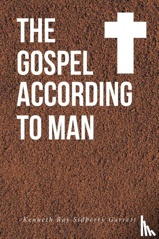 Garrett, Kenneth Ray Sidberry - The Gospel According to Man