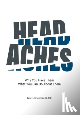 Spierings, Egilius L. H. - Headaches: Why You Have Them What you Can Do About Them