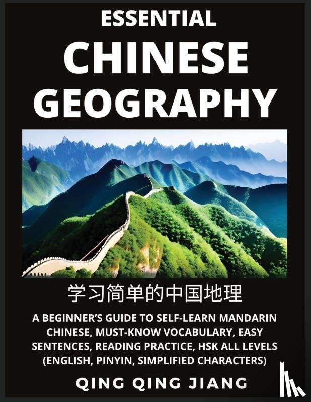 Jiang, Qing Qing - Essential Chinese Geography - Introduction- A Beginner's Guide to Self-Learn Mandarin Chinese, Must-Know Vocabulary, Easy Sentences, Reading Practice, HSK All Levels (English, Pinyin, Simplified Characters)