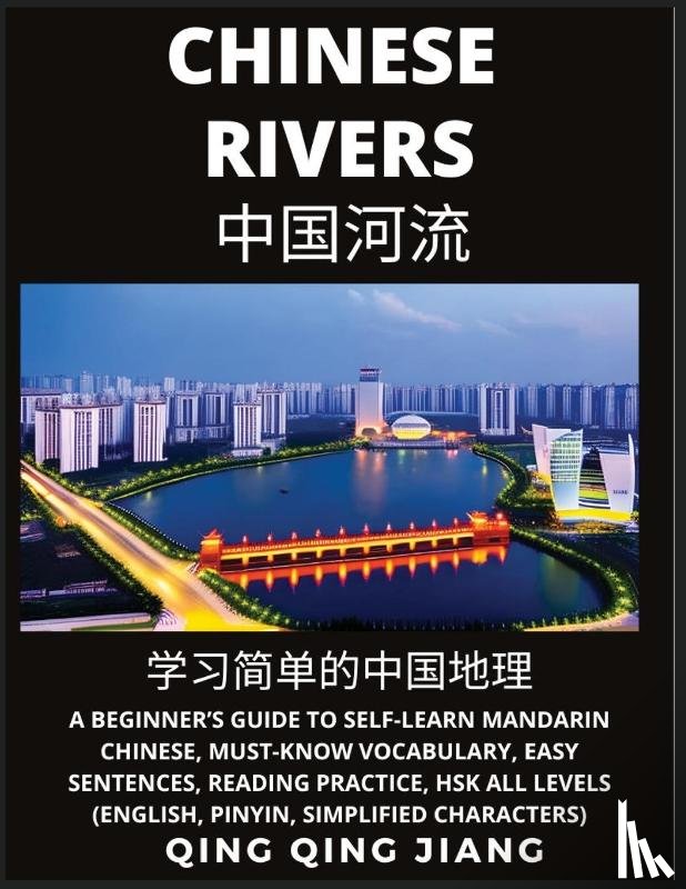 Jiang, Qing Qing - Chinese Rivers - A Beginner's Guide to Self-Learn Mandarin Chinese, Geography, Must-Know Vocabulary, Words, Easy Sentences, Reading Practice, HSK All Levels (English, Pinyin, Simplified Characters)