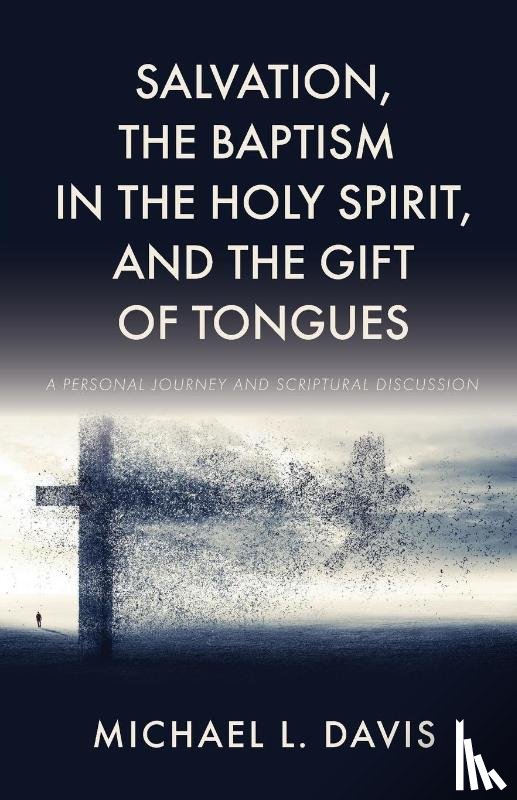 Davis, Michael L. - Salvation, the Baptism in the Holy Spirit, and the Gift of Tongues