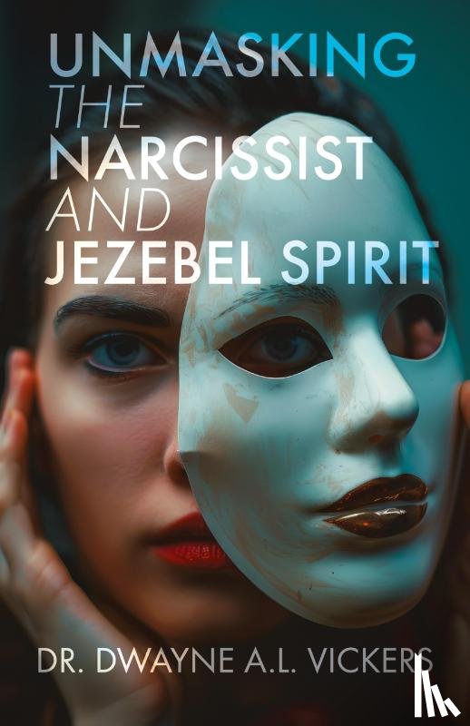 A. L. Vickers, Dwayne - Unmasking the Narcissist and Jezebel Spirit