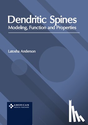 Anderson, Latosha - Dendritic Spines: Modeling, Function and Properties