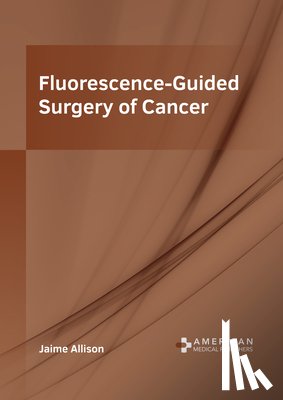 Allison, Jaime - Fluorescence-Guided Surgery of Cancer