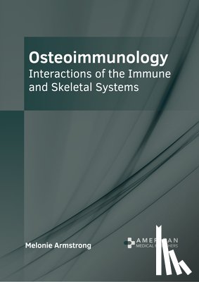 Armstrong, Melonie - Osteoimmunology: Interactions of the Immune and Skeletal Systems