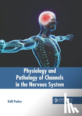 Packer, Kelli - Physiology and Pathology of Channels in the Nervous System