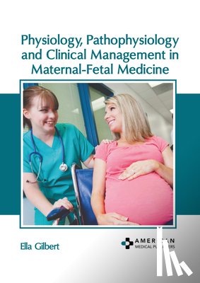 Gilbert, Ella - Physiology, Pathophysiology and Clinical Management in Maternal-Fetal Medicine