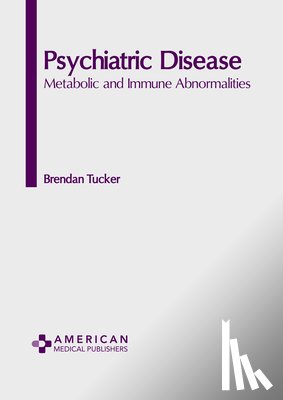 Tucker, Brendan - Psychiatric Disease: Metabolic and Immune Abnormalities