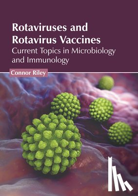 Riley, Connor - Rotaviruses and Rotavirus Vaccines: Current Topics in Microbiology and Immunology