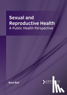 Bell, Ross - Sexual and Reproductive Health: A Public Health Perspective