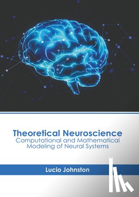 Johnston, Lucio - Theoretical Neuroscience: Computational and Mathematical Modeling of Neural Systems