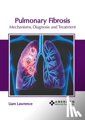 Lawrence, Liam - Pulmonary Fibrosis: Mechanisms, Diagnosis and Treatment