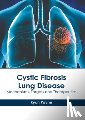 Payne, Ryan - Cystic Fibrosis Lung Disease: Mechanisms, Targets and Therapeutics