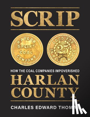 Thomas, Charles Edward - Scrip: How the Coal Companies Impoverished Harlan County