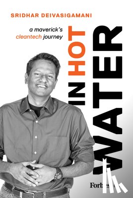 Deivasigamani, Sridhar - In Hot Water: A Maverick's Cleantech Journey