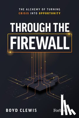 Clewis, Boyd - Through the Firewall: The Alchemy of Turning Crisis Into Opportunity