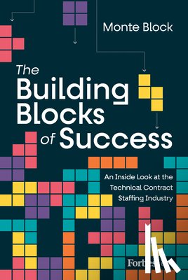 Block, Monte - The Building Blocks of Success: An Inside Look at the Technical Contract Staffing Industry