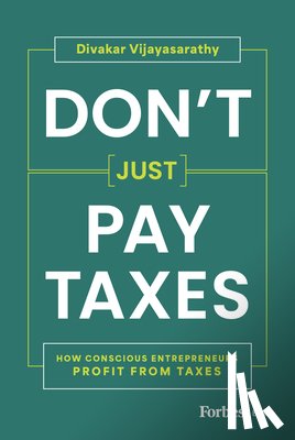 Vijayasarathy, Divakar - Don't Just Pay Taxes: How Conscious Entrepreneurs Profit from Taxes