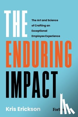 Erickson, Kris - The Enduring Impact: The Art and Science of Crafting an Exceptional Employee Experience
