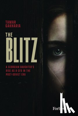 Gakharia, Tamar - The Blitz: A Georgian Daughter's Rise as a CFO in the Post-Soviet Era