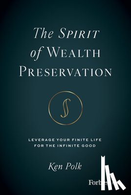 Polk, Ken - The Spirit of Wealth Preservation: Leverage Your Finite Life for the Infinite Good